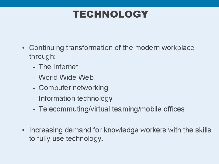 TECHNOLOGY • Continuing transformation of the modern workplace through: - The Internet - World