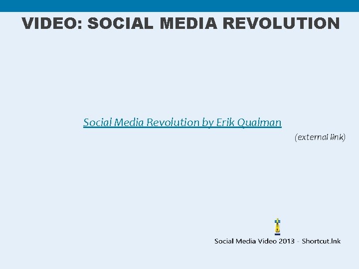 VIDEO: SOCIAL MEDIA REVOLUTION Social Media Revolution by Erik Qualman (external link) 