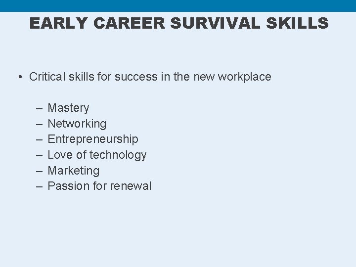 EARLY CAREER SURVIVAL SKILLS • Critical skills for success in the new workplace –