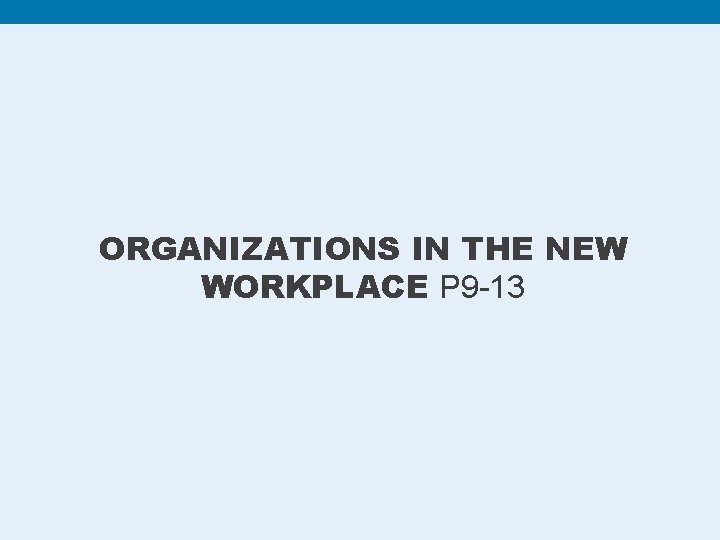 ORGANIZATIONS IN THE NEW WORKPLACE P 9 -13 