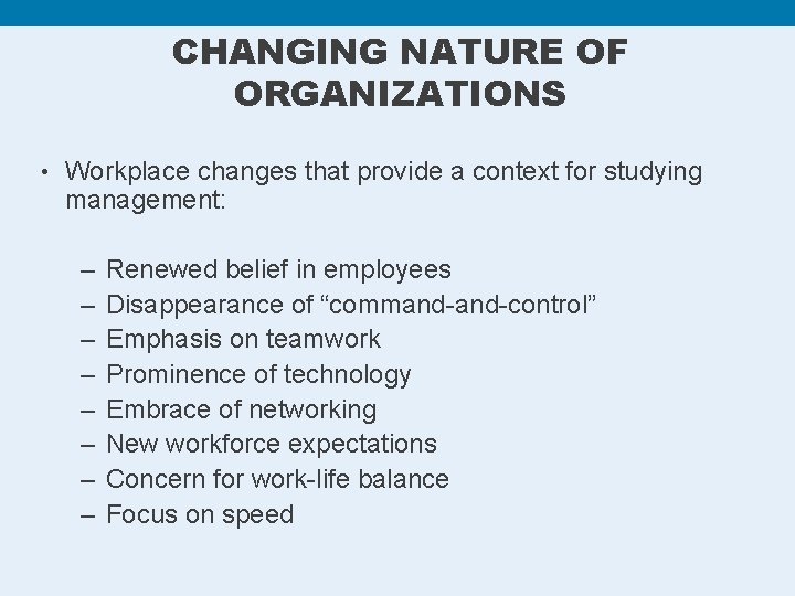 CHANGING NATURE OF ORGANIZATIONS • Workplace changes that provide a context for studying management: