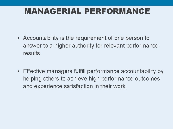 MANAGERIAL PERFORMANCE • Accountability is the requirement of one person to answer to a