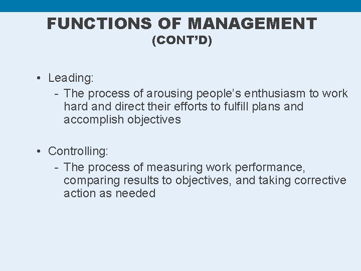 FUNCTIONS OF MANAGEMENT (CONT’D) • Leading: - The process of arousing people’s enthusiasm to
