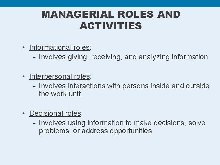 MANAGERIAL ROLES AND ACTIVITIES • Informational roles: - Involves giving, receiving, and analyzing information