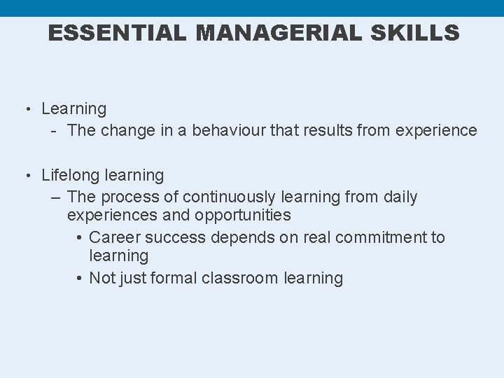 ESSENTIAL MANAGERIAL SKILLS • Learning - The change in a behaviour that results from