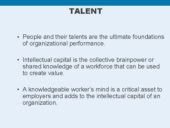 TALENT • People and their talents are the ultimate foundations of organizational performance. •