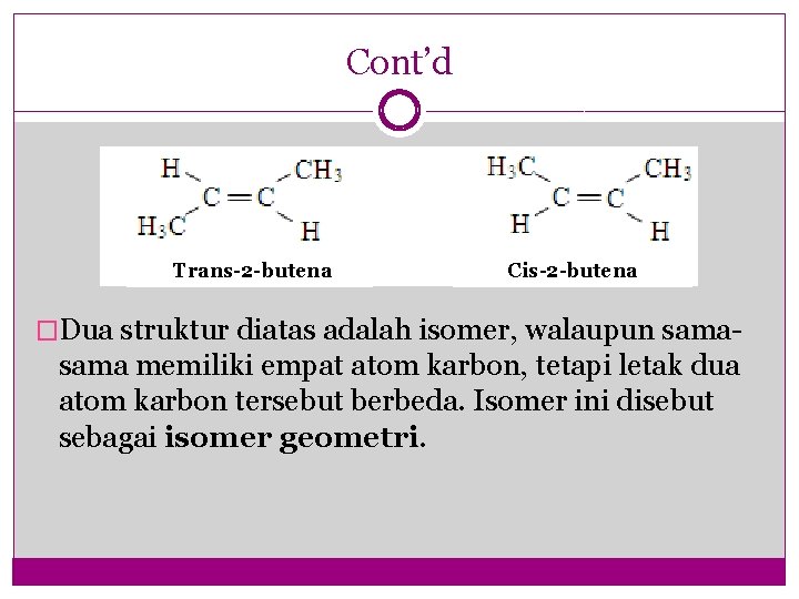 Cont’d Trans-2 -butena Cis-2 -butena �Dua struktur diatas adalah isomer, walaupun sama- sama memiliki