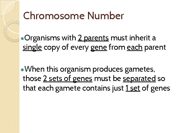 Chromosome Number ●Organisms with 2 parents must inherit a single copy of every gene