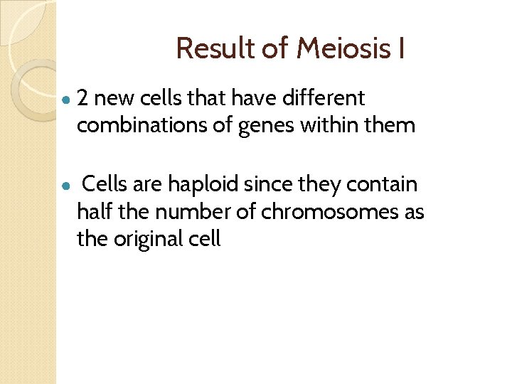 Result of Meiosis I ● 2 new cells that have different combinations of genes