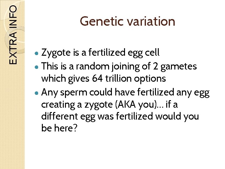 EXTRA INFO Genetic variation ● Zygote is a fertilized egg cell ● This is