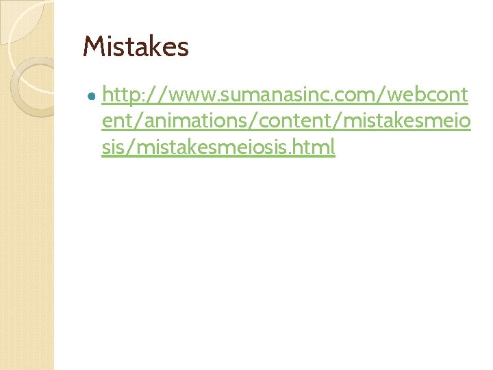 Mistakes ● http: //www. sumanasinc. com/webcont ent/animations/content/mistakesmeio sis/mistakesmeiosis. html 