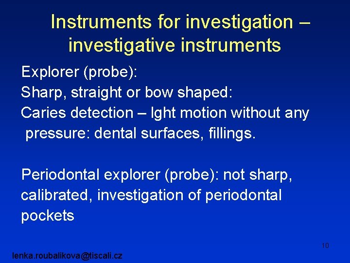 Instruments for investigation – investigative instruments Explorer (probe): Sharp, straight or bow shaped: Caries