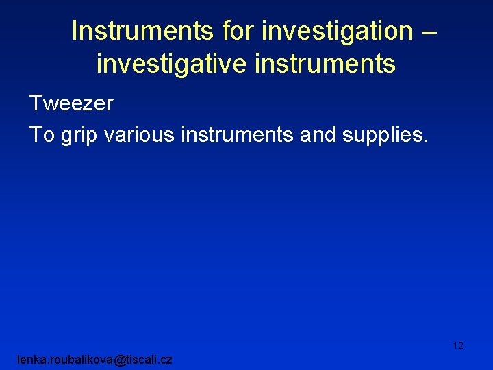Instruments for investigation – investigative instruments Tweezer To grip various instruments and supplies. 12