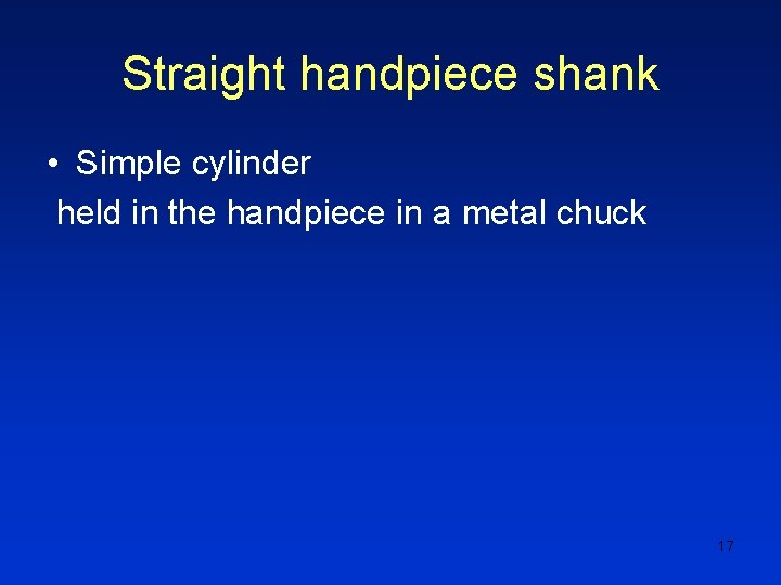 Straight handpiece shank • Simple cylinder held in the handpiece in a metal chuck