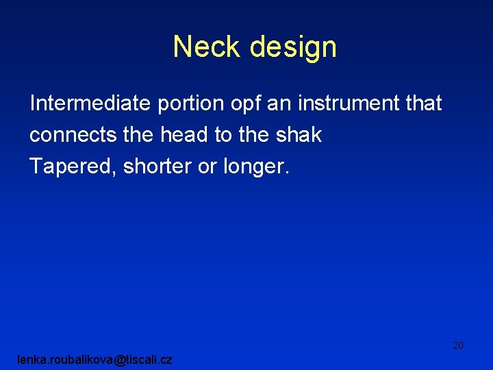 Neck design Intermediate portion opf an instrument that connects the head to the shak