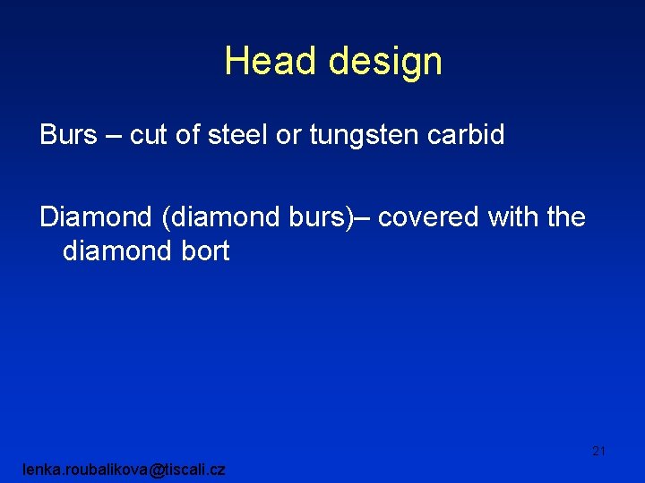 Head design Burs – cut of steel or tungsten carbid Diamond (diamond burs)– covered