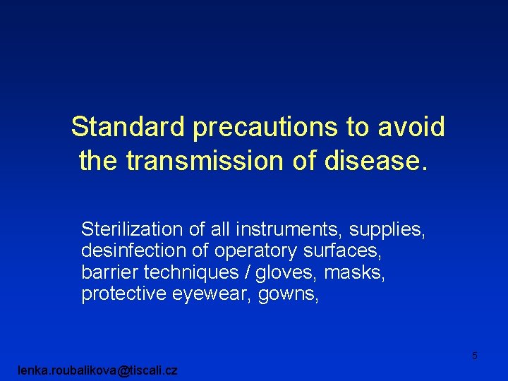 Standard precautions to avoid the transmission of disease. Sterilization of all instruments, supplies, desinfection