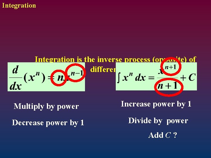 Integration is the inverse process (opposite) of differentiation Differentiating Integrating Multiply by power Increase