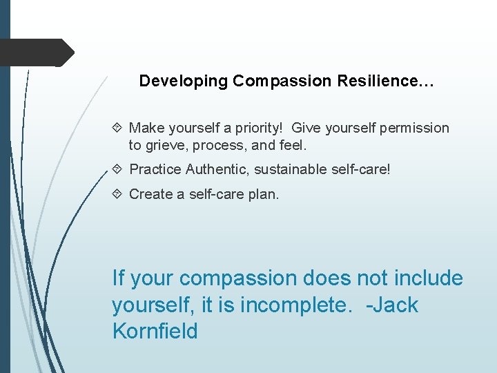 Developing Compassion Resilience… Make yourself a priority! Give yourself permission to grieve, process, and