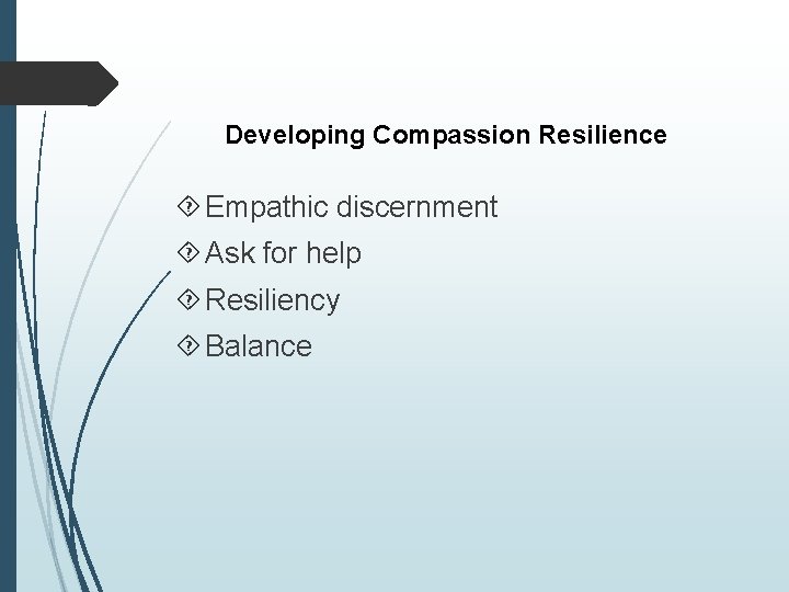 Developing Compassion Resilience Empathic discernment Ask for help Resiliency Balance 