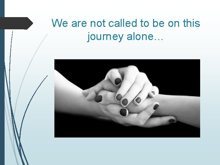 We are not called to be on this journey alone… 