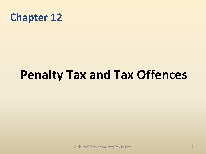 Chapter 12 Penalty Tax and Tax Offences © National Core Accounting Publications 2 