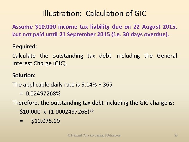 Illustration: Calculation of GIC Assume $10, 000 income tax liability due on 22 August