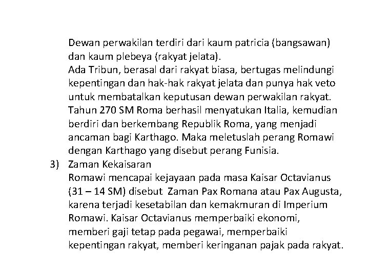 Dewan perwakilan terdiri dari kaum patricia (bangsawan) dan kaum plebeya (rakyat jelata). Ada Tribun,