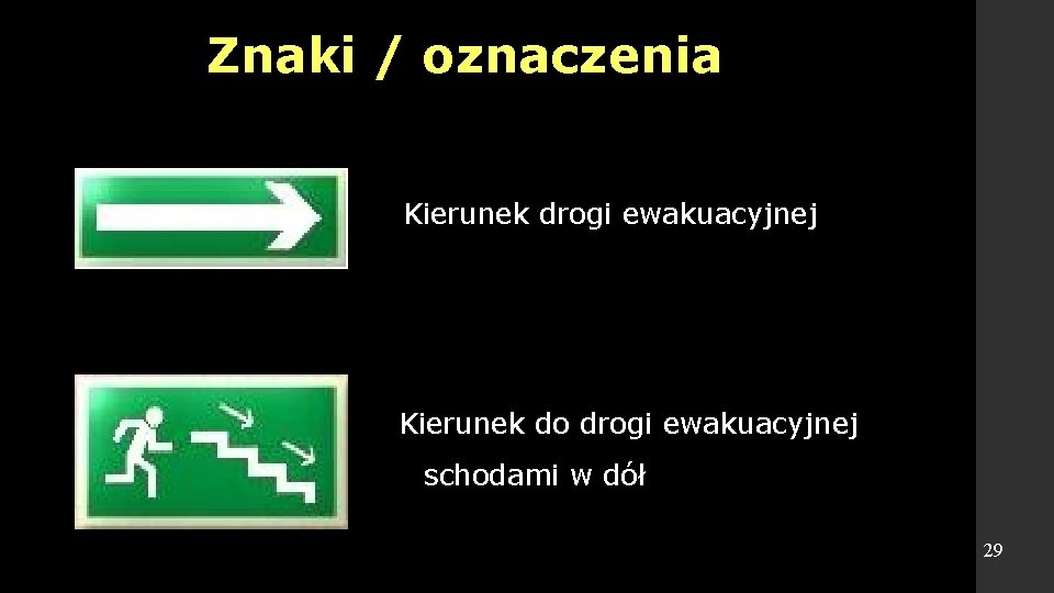 Znaki / oznaczenia Kierunek drogi ewakuacyjnej Kierunek do drogi ewakuacyjnej schodami w dół 29