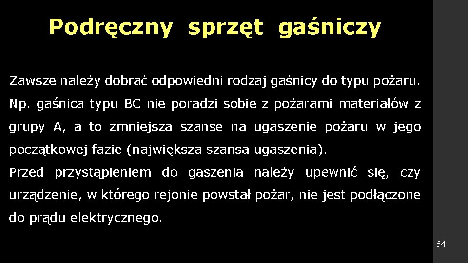 Podręczny sprzęt gaśniczy Zawsze należy dobrać odpowiedni rodzaj gaśnicy do typu pożaru. Np. gaśnica