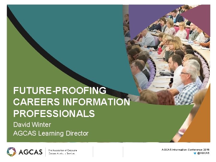 FUTURE-PROOFING CAREERS INFORMATION PROFESSIONALS David Winter AGCAS Learning Director AGCAS Information Conference 2018 @AGCAS