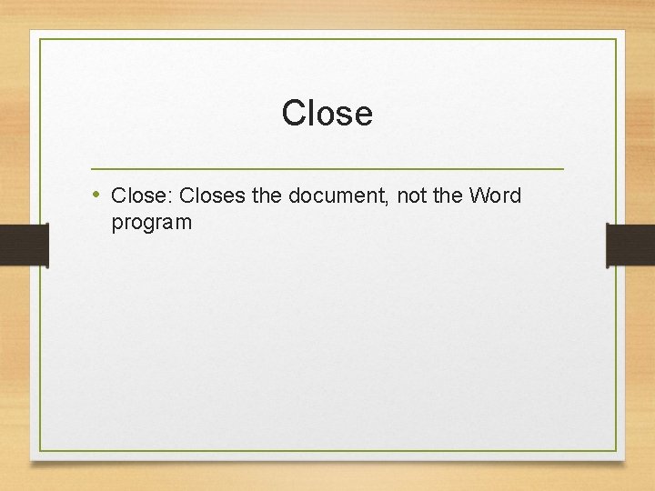 Close • Close: Closes the document, not the Word program 
