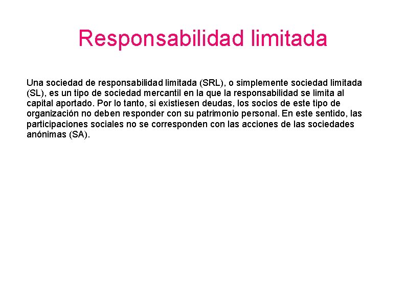 Responsabilidad limitada Una sociedad de responsabilidad limitada (SRL), o simplemente sociedad limitada (SL), es