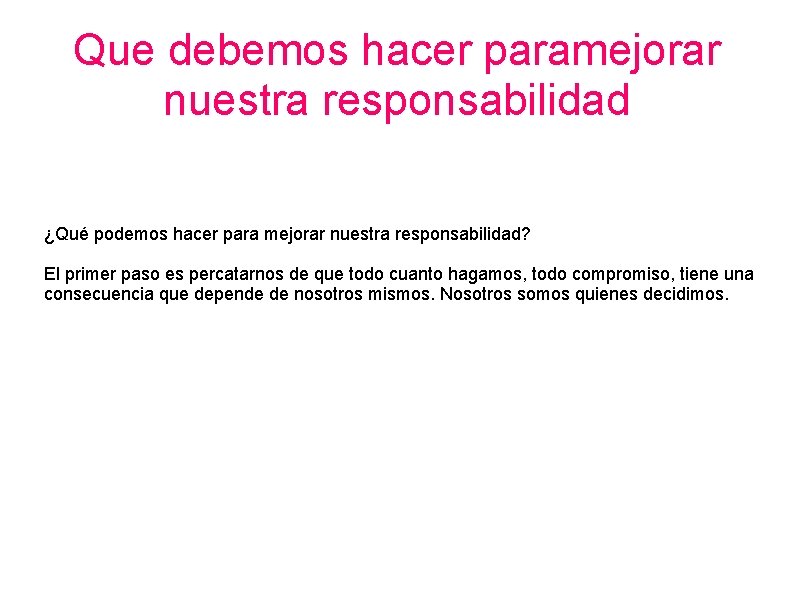 Que debemos hacer paramejorar nuestra responsabilidad ¿Qué podemos hacer para mejorar nuestra responsabilidad? El