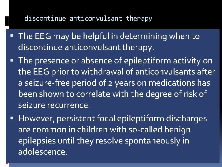 discontinue anticonvulsant therapy The EEG may be helpful in determining when to discontinue anticonvulsant