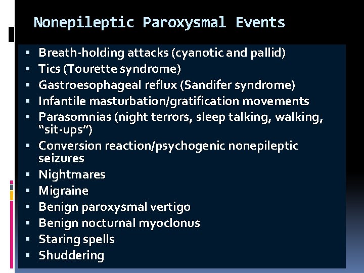 Nonepileptic Paroxysmal Events Breath-holding attacks (cyanotic and pallid) Tics (Tourette syndrome) Gastroesophageal reflux (Sandifer