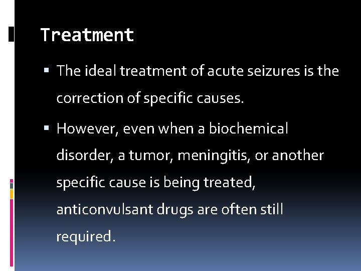 Treatment The ideal treatment of acute seizures is the correction of specific causes. However,