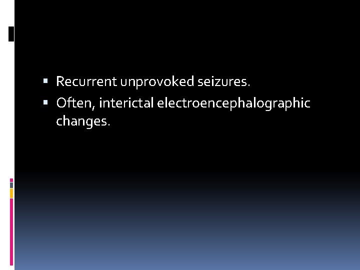  Recurrent unprovoked seizures. Often, interictal electroencephalographic changes. 