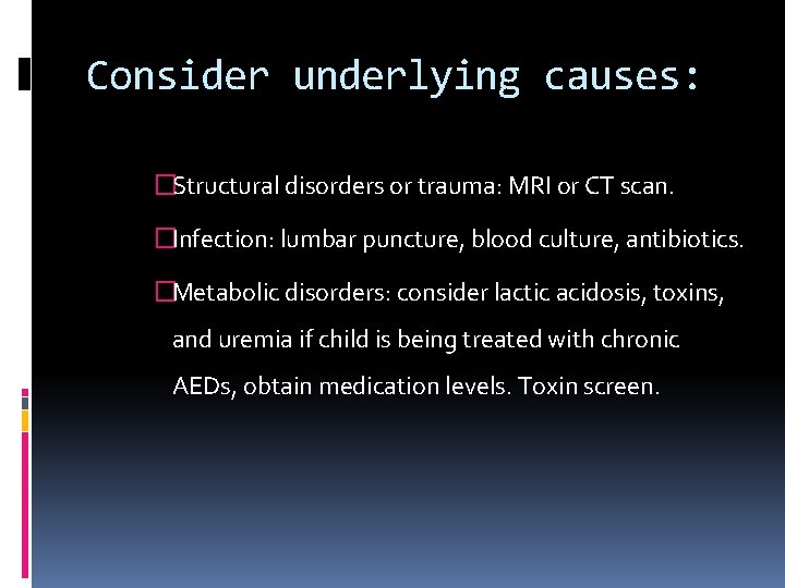 Consider underlying causes: �Structural disorders or trauma: MRI or CT scan. �Infection: lumbar puncture,