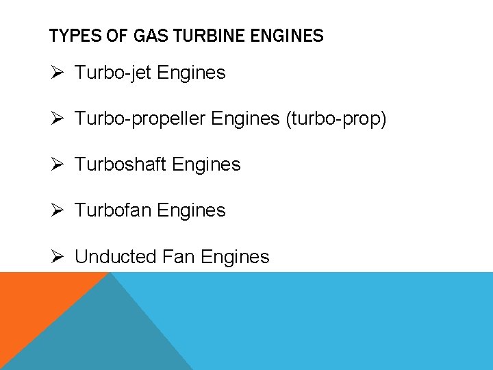TYPES OF GAS TURBINE ENGINES Ø Turbo-jet Engines Ø Turbo-propeller Engines (turbo-prop) Ø Turboshaft