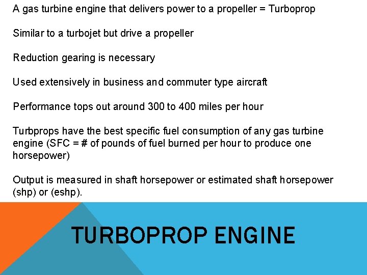 A gas turbine engine that delivers power to a propeller = Turboprop Similar to