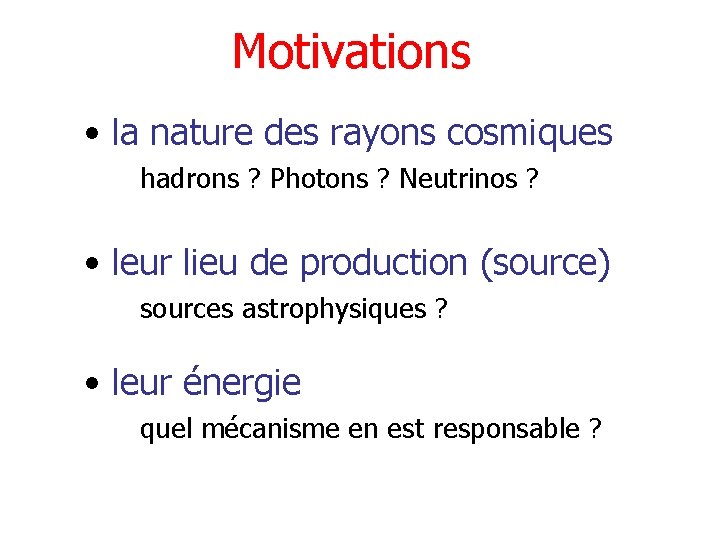 Motivations • la nature des rayons cosmiques hadrons ? Photons ? Neutrinos ? •