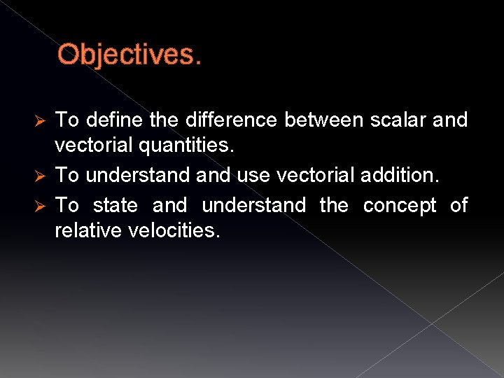 Objectives. To define the difference between scalar and vectorial quantities. Ø To understand use