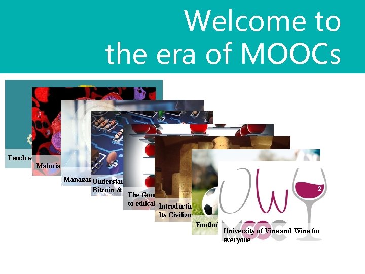 Welcome to the era of MOOCs Teach with Serious Games Malaria Managaging Disruptive change