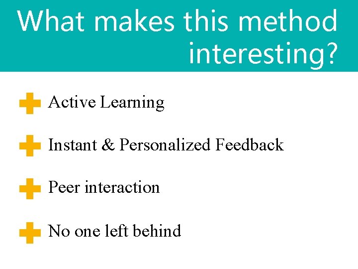 What makes this method interesting? Active Learning Instant & Personalized Feedback Peer interaction No
