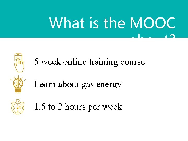 What is the MOOC about? 5 week online training course Learn about gas energy