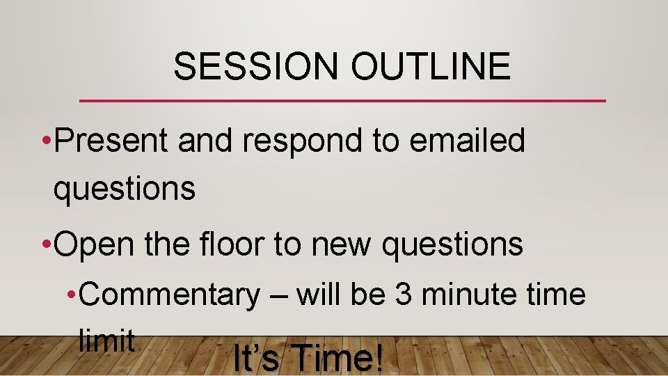 SESSION OUTLINE • Present and respond to emailed questions • Open the floor to