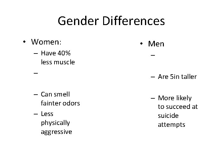 Gender Differences • Women: – Have 40% less muscle – – Can smell fainter