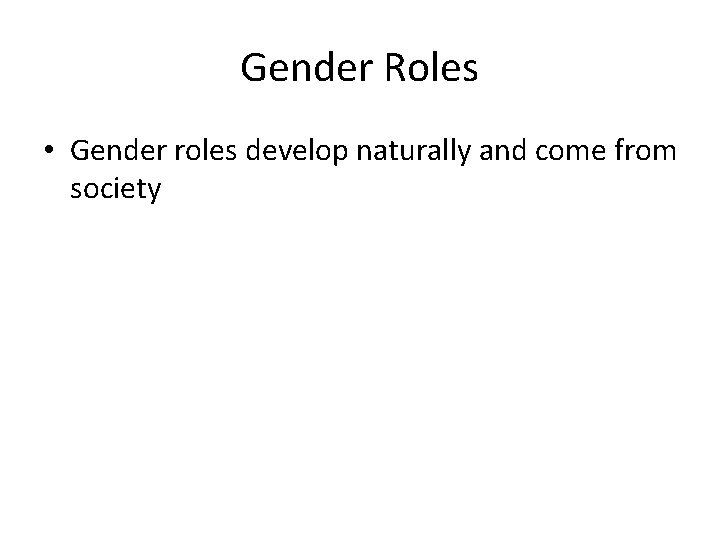 Gender Roles • Gender roles develop naturally and come from society 