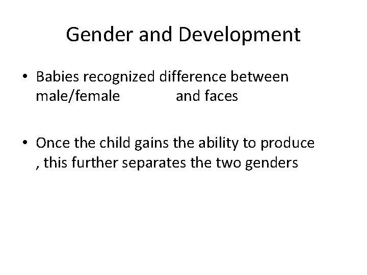 Gender and Development • Babies recognized difference between male/female and faces • Once the